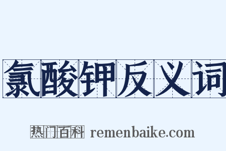 氯酸钾反义词是什么意思的图片